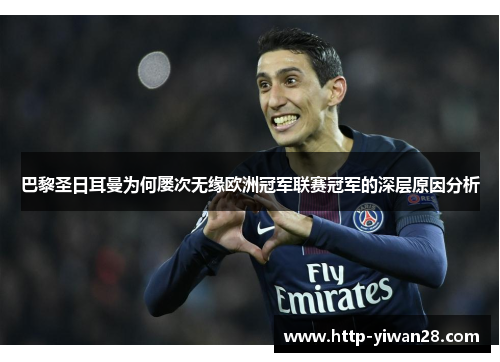 巴黎圣日耳曼为何屡次无缘欧洲冠军联赛冠军的深层原因分析