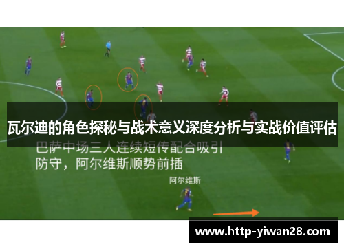 瓦尔迪的角色探秘与战术意义深度分析与实战价值评估